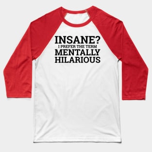 Insane? I Prefer The Term Mentally Hilarious Baseball T-Shirt